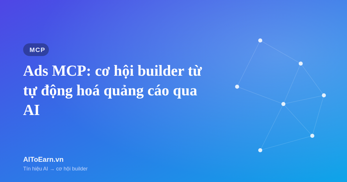 Ads MCP: cơ hội builder từ tự động hoá quảng cáo qua AI