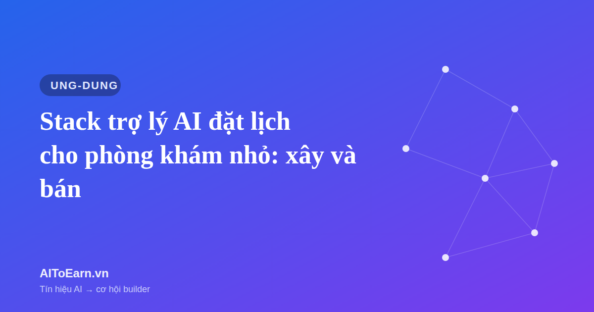 Stack trợ lý AI đặt lịch cho phòng khám nhỏ: xây và bán
