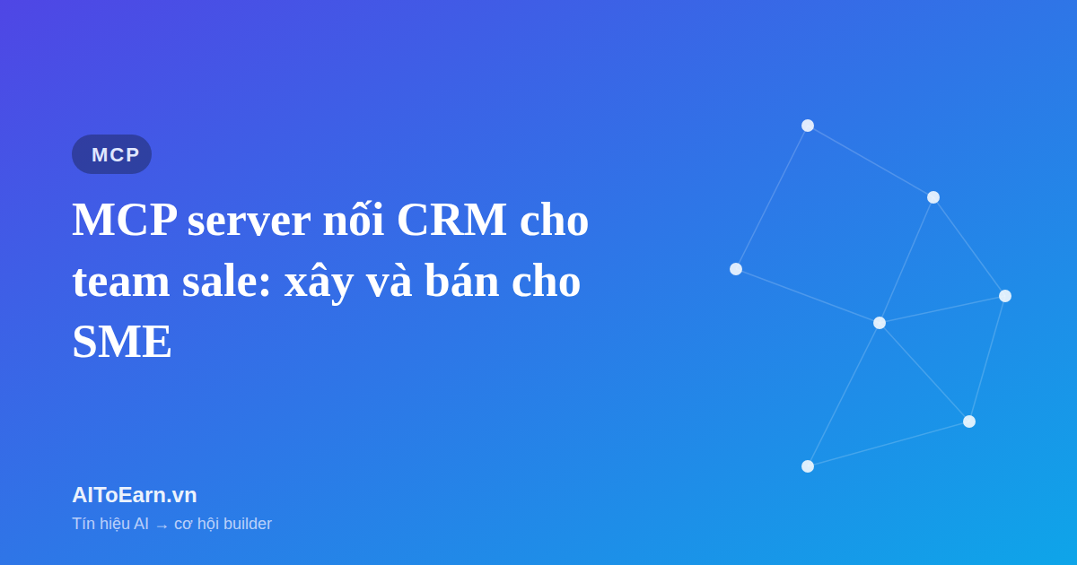MCP server nối CRM cho team sale: xây và bán cho SME