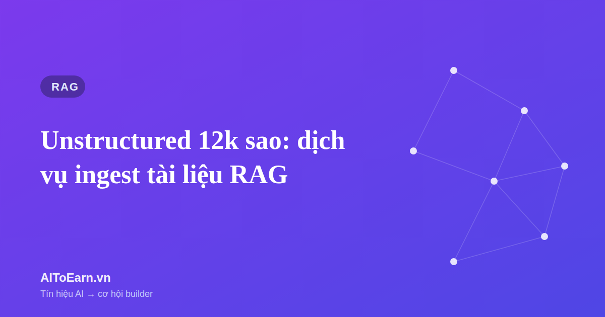 Unstructured 12k sao: cơ hội xây dịch vụ ingest tài liệu RAG