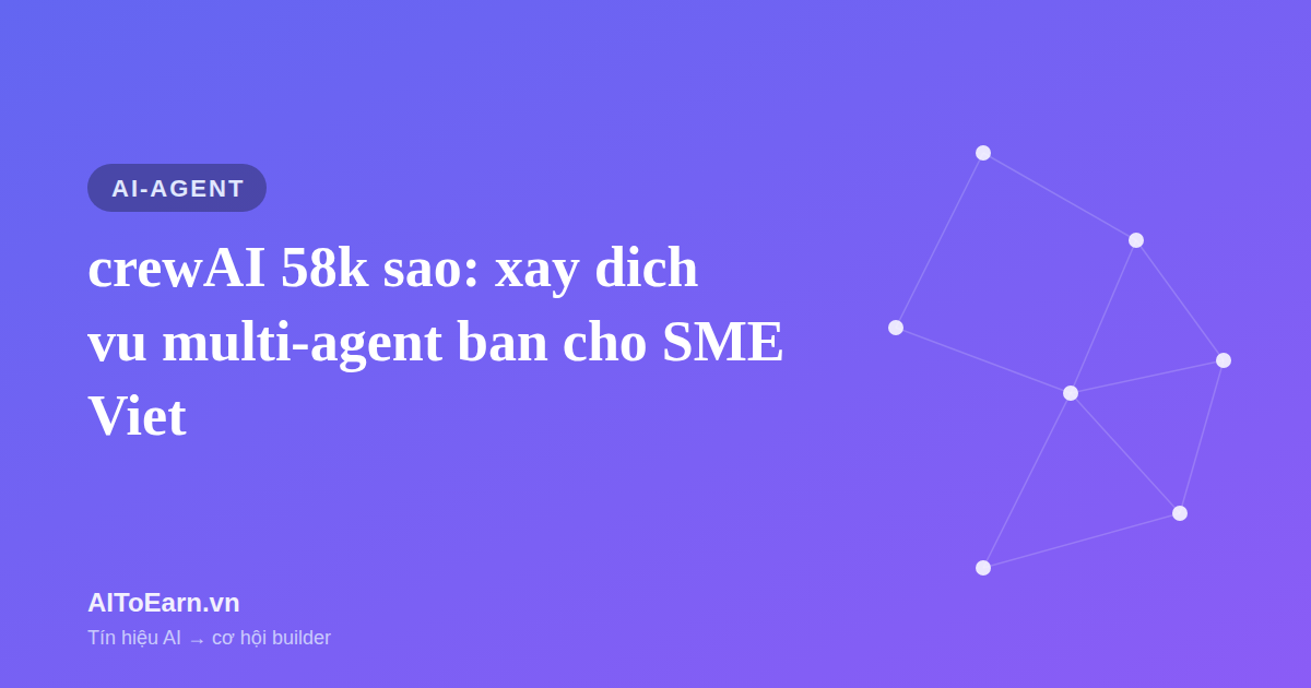 crewAI 58k sao: xây dịch vụ multi-agent bán cho SME Việt