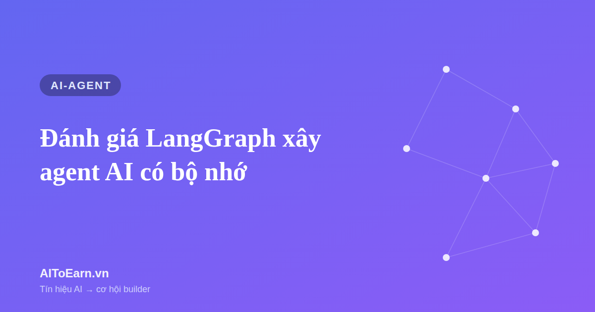 Đánh giá LangGraph xây agent AI có bộ nhớ cho doanh nghiệp