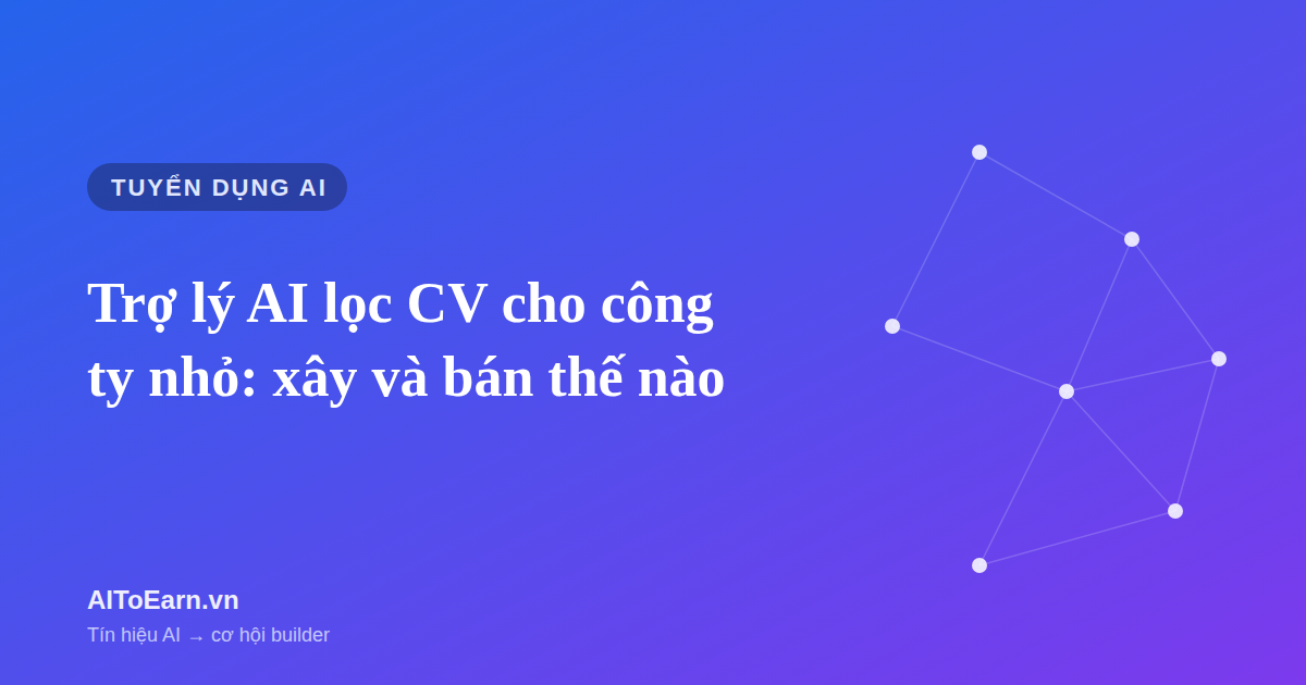 Trợ lý AI lọc CV cho công ty nhỏ: xây và bán thế nào